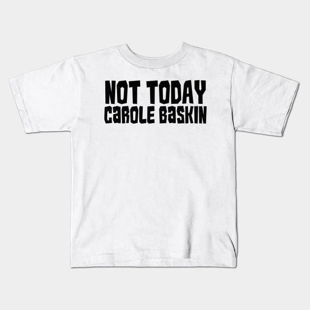 not today carole baskin Kids T-Shirt by benyamine